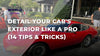 Detail Your Car's Exterior Like A Pro (14 Tips & Tricks)